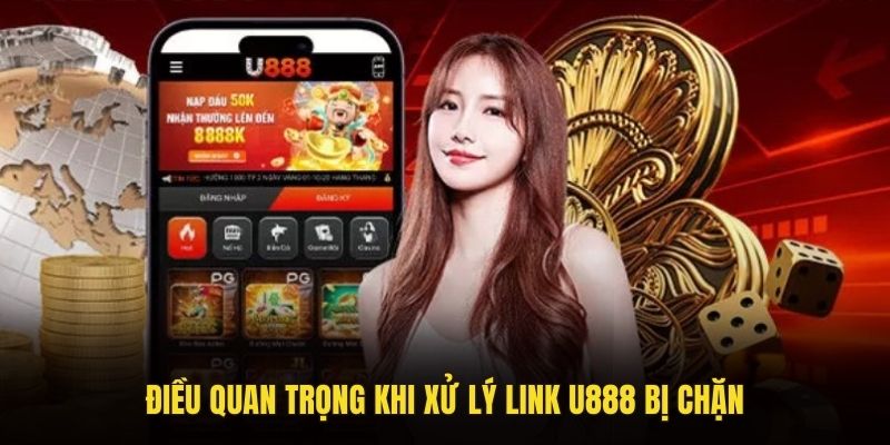 Điều quan trọng khi xử lý link U888 bị chặn