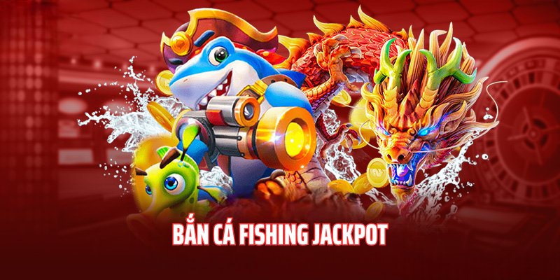 Trải nghiệm Fishing Jackpot thu thưởng khủng