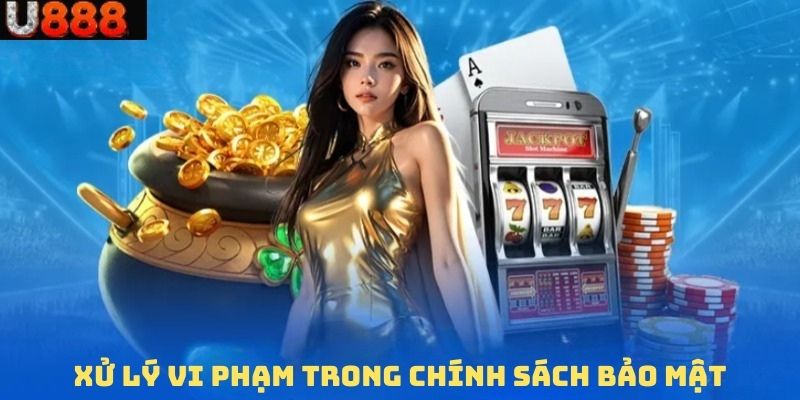 Quy định xử lý vi phạm khi không áp dụng chính sách bảo mật