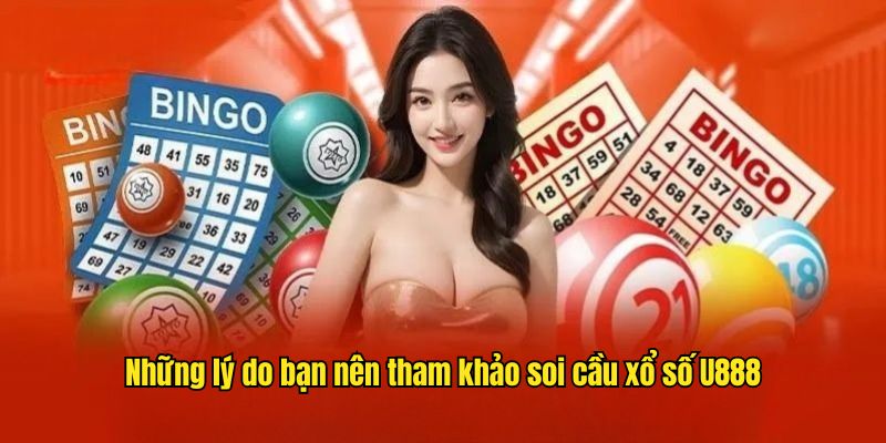 Những lý do bạn nên tham khảo soi cầu xổ số U888