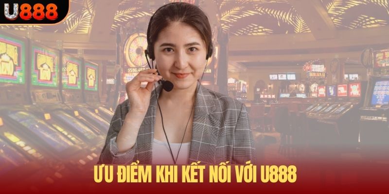 Ưu điểm khi kết nối với U888